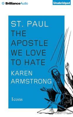 St. Paul: The Apostle We Love to Hate by Karen Armstrong