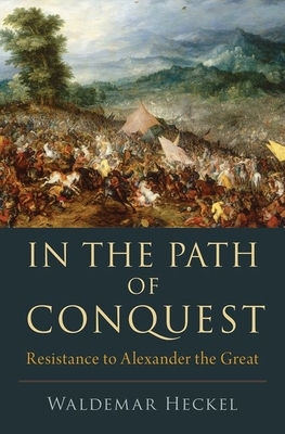 In the Path of Conquest: Resistance to Alexander the Great by Waldemar Heckel