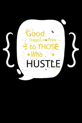 Good things happen to those who hustle.: Notepads Office 110 pages (6 x 9) by Mobook Art