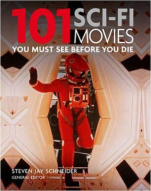 101 Science Fiction Movies: You Must See Before You Die by Steven Jay Schneider