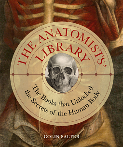 The Anatomists' Library: The Books that Unlocked the Secrets of the Human Body by Colin Salter