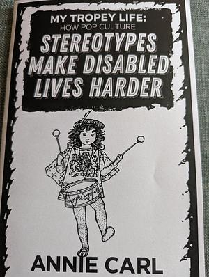 My Tropey Life: How Pop Culture Stereotypes Make Disabled Lives Harder by Annie Carl