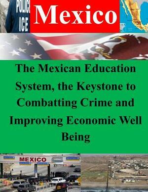 The Mexican Education System, the Keystone to Combatting Crime and Improving Economic Well Being by Naval War College