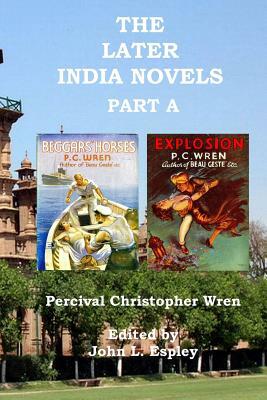 The Later India Novels Part A: Beggars' Horses & Explosion by Percival Christopher Wren