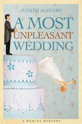 A Most Unpleasant Wedding: A Rudley Mystery by Judith Alguire