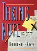 Taking Note: Improving Your Observational Notetaking by Brenda Miller Power
