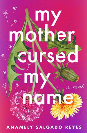 My Mother Cursed My Name by Anamely Salgado Reyes