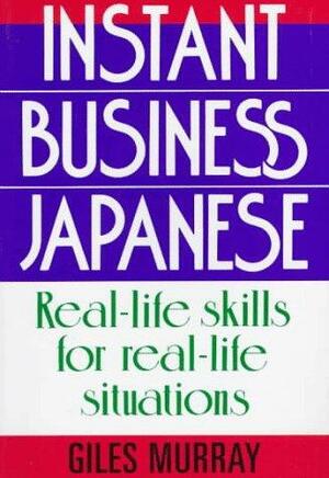 Instant Business Japanese: Real Life Skills for Real Life Situations by Giles Murray