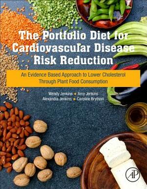 The Portfolio Diet for Cardiovascular Disease Risk Reduction: An Evidence Based Approach to Lower Cholesterol Through Plant Food Consumption by Amy Jenkins, Wendy Jenkins, Alexandra Jenkins