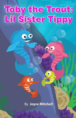 Toby the Trout: Lil Sister Tippy by Joyce Mitchell