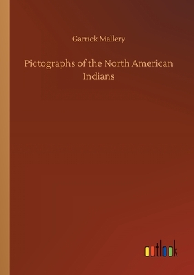 Pictographs of the North American Indians by Garrick Mallery