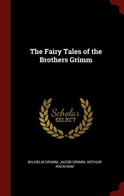 The Fairy Tales of the Brothers Grimm by Jacob Grimm, Arthur Rackham, Wilhelm Grimm