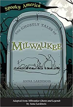 The Ghostly Tales of Milwaukee by Anna Lardinois