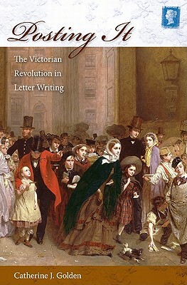 Posting It: The Victorian Revolution in Letter Writing by Catherine J. Golden