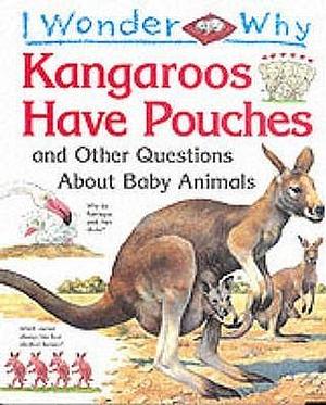 I Wonder Why Kangaroos Have Pouches and Other Questions About Baby Animals by Jenny Wood, Jenny Wood