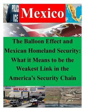 The Balloon Effect and Mexican Homeland Security: What it Means to be the Weakest Link in the America's Security Chain by Naval Postgraduate School