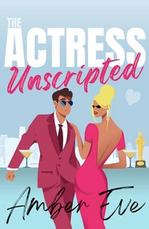 The Actress Unscripted by Amber Eve