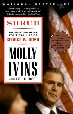 Shrub: The Short But Happy Political Life of George W. Bush by Molly Ivins, Lou Dubose