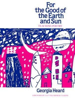 For the Good of the Earth and Sun: Teaching Poetry by Georgia Heard