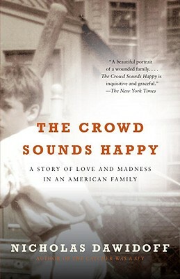 The Crowd Sounds Happy: A Story of Love and Madness in an American Family by Nicholas Dawidoff