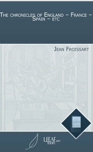 The Chronicles of England, France, Spain etc. by Jean Froissart