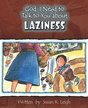 God, I Need to Talk to You about Laziness by Susan K. Leigh
