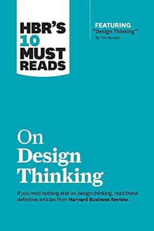 HBR's 10 Must Reads on Design Thinking by Harvard Business Review