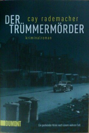 Der Trümmermörder by Cay Rademacher