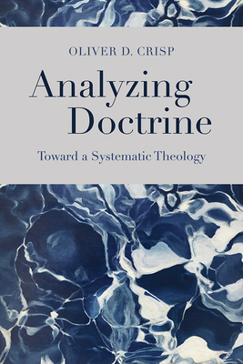 Analyzing Doctrine: Toward a Systematic Theology by Oliver D. Crisp