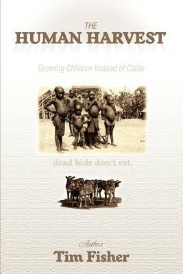 The Human Harvest: Growing Children Instead of Cattle by Tim Fisher