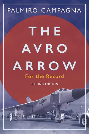 The Avro Arrow: For the Record by Palmiro Campagna