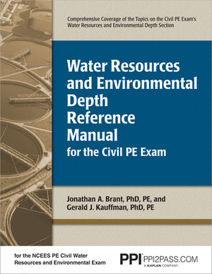 Ppi Water Resources and Environmental Depth Reference Manual for the Civil PE Exam - A Complete Reference Manual for the Ncees Pe Civil Exam by Jonathan Brant, Gerald J. Kauffman