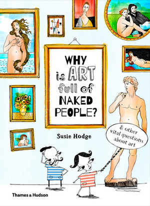 Why Is Art Full of Naked People?: And Other Vital Questions About Art by Susie Hodge, Claire Goble