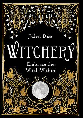 Witchery: Embrace the Witch Within by Juliet Diaz