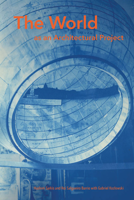 The World as an Architectural Project by Gabriel Kozlowski, Roi Salgueiro Barrio, Hashim Sarkis