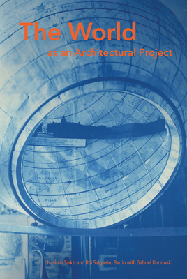 The World as an Architectural Project by Roi Salgueiro Barrio, Hashim Sarkis, Gabriel Kozlowski