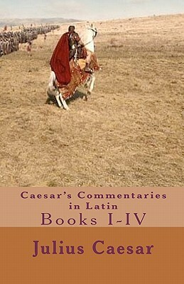Caesar's Commentaries in Latin: Books I-IV by Julius Caesar