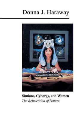 Simians, Cyborgs, and Women: The Reinvention of Nature by Donna Haraway