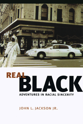 Real Black: Adventures in Racial Sincerity by John L. Jackson Jr