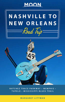 Moon Nashville to New Orleans Road Trip: Hit the Road for the Best Southern Food and Music Along the Natchez Trace by Margaret Littman