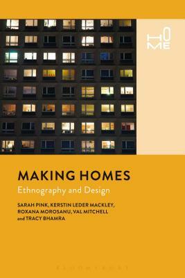 Making Homes: Ethnography and Design by Roxana Morosanu, Kerstin Leder Mackley, Sarah Pink