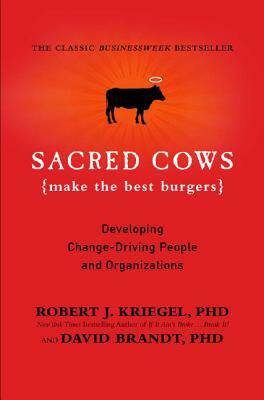 Sacred Cows Make the Best Burgers: Developing Change-Driving People and Organizations by David Brandt, Robert J. Kriegel