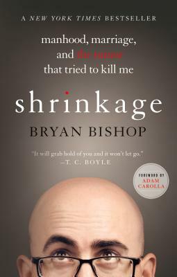 Shrinkage: Manhood, Marriage, and the Tumor That Tried to Kill Me by Bryan Bishop