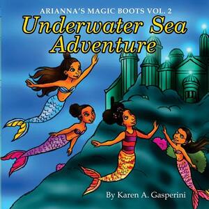 Arianna's Magic Boots Vol. 2: Underwater Sea Adventure by Karen a. Gasperini