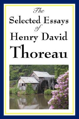 The Selected Essays of Henry David Thoreau by Henry David Thoreau