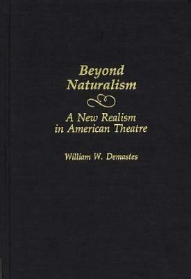 Beyond Naturalism: A New Realism in American Theatre by William W. Demastes