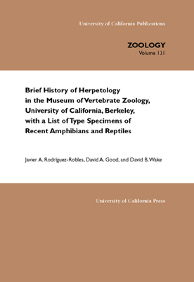 Brief History of Herpetology in the Museum of Vertebrate Zoology, University of California, Berkeley, with a List of Type Specimens of Recent Amphibia by David A. Good, Javier A. Rodriguez-Robles, David B. Wake