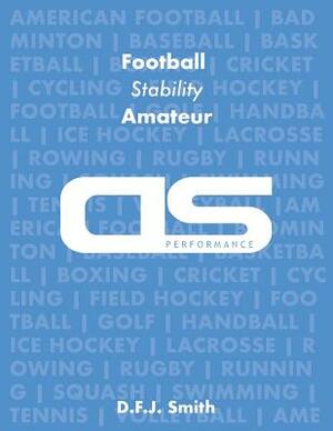 DS Performance - Strength & Conditioning Training Program for Football, Stability, Amateur by D. F. J. Smith