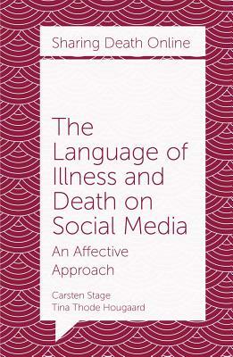 The Language of Illness and Death on Social Media: An Affective Approach by Tina Thode Hougaard, Carsten Stage