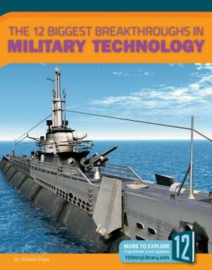 The 12 Biggest Breakthroughs in Military Technology by Kristen Pope